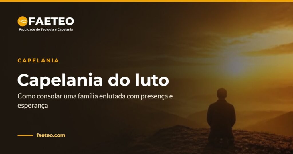 Capelania do luto: como consolar uma família enlutada 2 Capelania do luto — Como consolar uma família enlutada com presença e esperança | FAETEO
